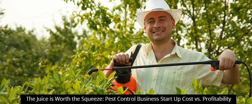 The Juice is Worth the Squeeze: Pest Control Business Start Up Cost vs. Profitability